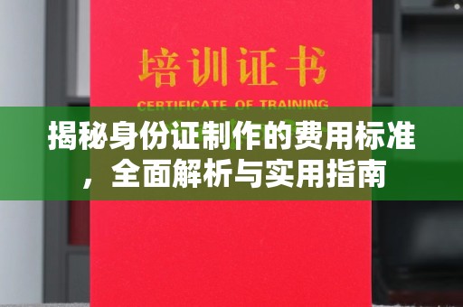 温泉揭秘身份证制作的费用标准，全面解析与实用指南