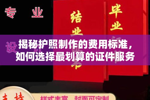 温泉揭秘护照制作的费用标准，如何选择最划算的证件服务？