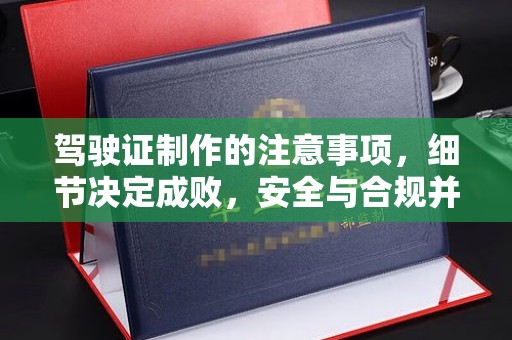 温泉驾驶证制作的注意事项，细节决定成败，安全与合规并重