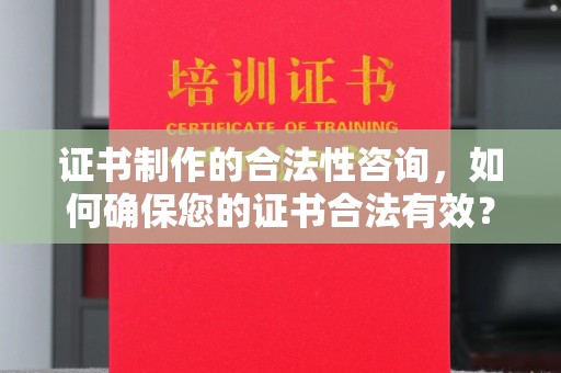温泉证书制作的合法性咨询，如何确保您的证书合法有效？