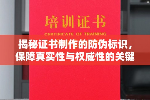 温泉揭秘证书制作的防伪标识，保障真实性与权威性的关键
